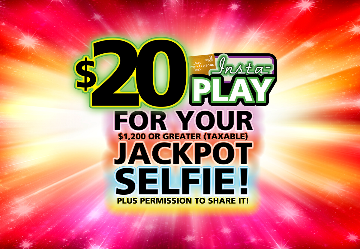 $20 INSTA-PLAY FOR YOUR JACKPOT SELFIE!